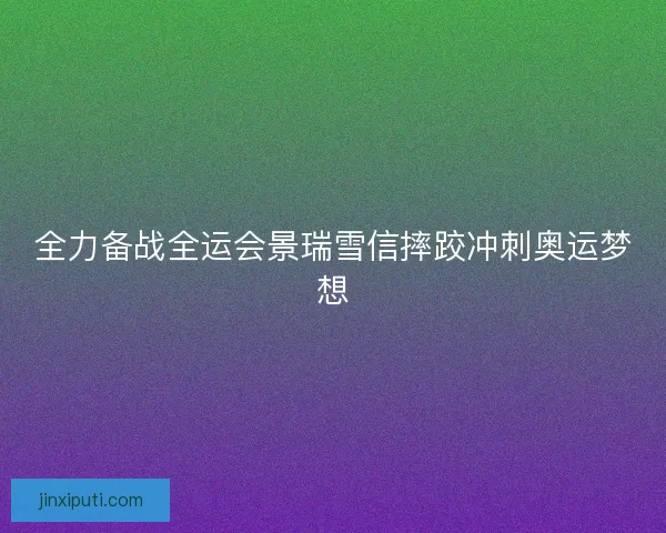 全力备战全运会景瑞雪信摔跤冲刺奥运梦想 全力备战全运会景瑞雪信摔跤冲刺奥运梦想